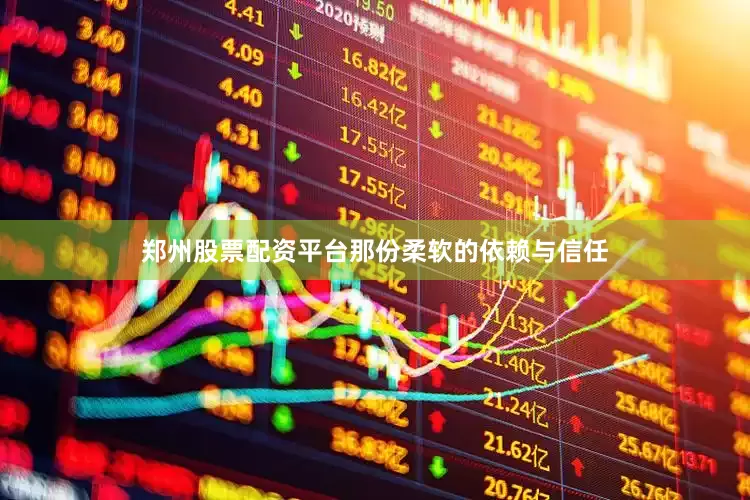 郑州股票配资平台那份柔软的依赖与信任