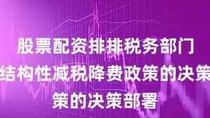 股票配资排排税务部门落实结构性减税降费政策的决策部署
