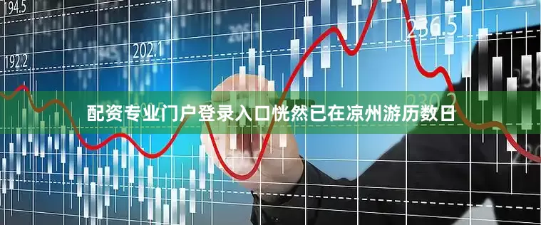 配资专业门户登录入口恍然已在凉州游历数日