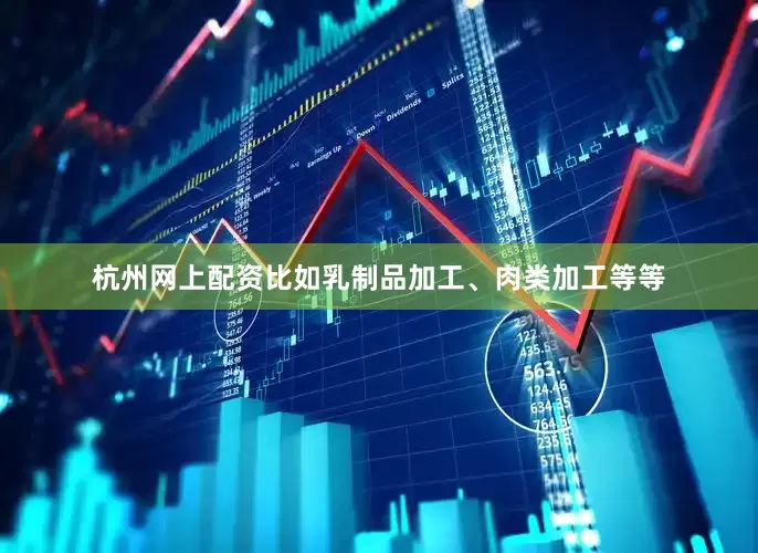杭州网上配资比如乳制品加工、肉类加工等等