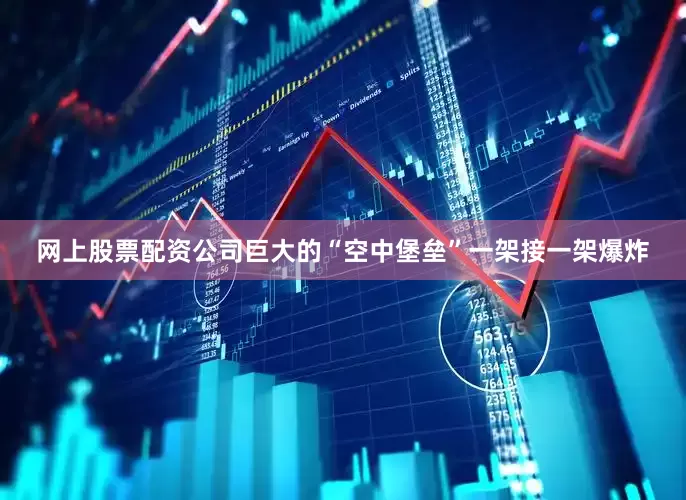 网上股票配资公司巨大的“空中堡垒”一架接一架爆炸