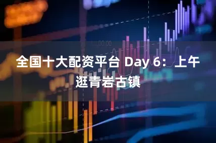 全国十大配资平台 Day 6：上午逛青岩古镇