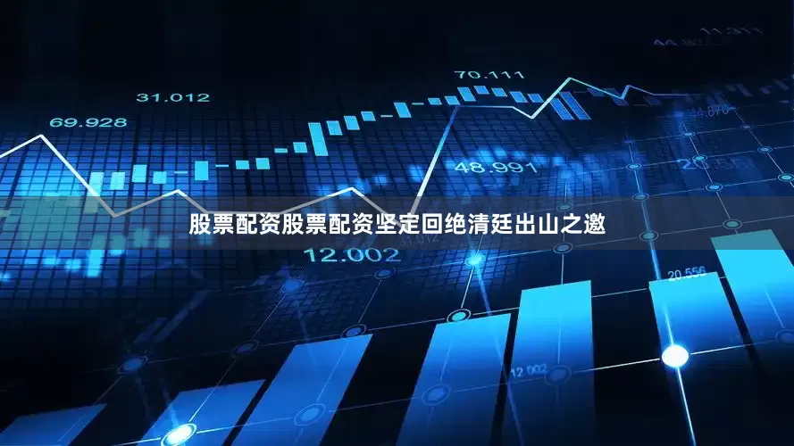 股票配资股票配资坚定回绝清廷出山之邀