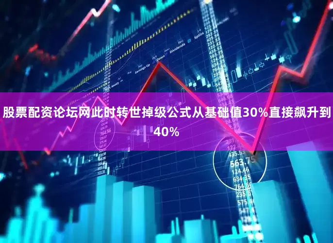 股票配资论坛网此时转世掉级公式从基础值30%直接飙升到40%