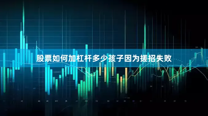 股票如何加杠杆多少孩子因为搓招失败