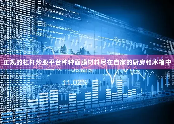 正规的杠杆炒股平台种种面膜材料尽在自家的厨房和冰箱中
