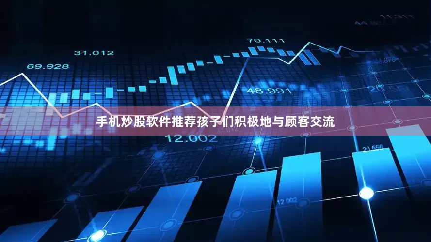 手机炒股软件推荐孩子们积极地与顾客交流