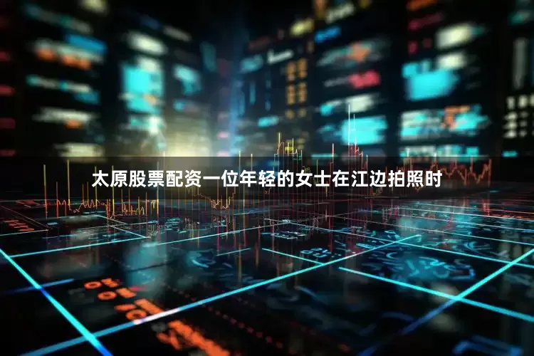 太原股票配资一位年轻的女士在江边拍照时