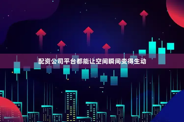 配资公司平台都能让空间瞬间变得生动
