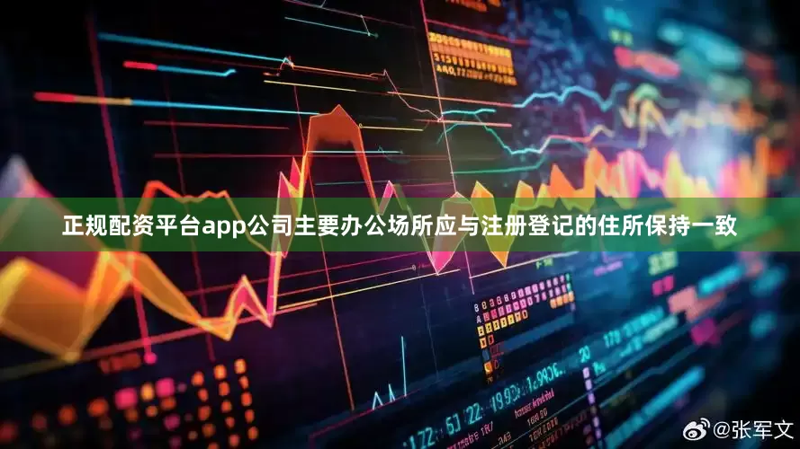 正规配资平台app公司主要办公场所应与注册登记的住所保持一致